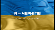 Я – Чернігів! Чернігів – це Україна